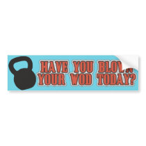 Have you blown your wod today? bumper sticker