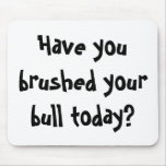 Have you brushed your bull today?