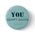 Have YOU done your happy dance today? buttons