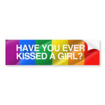 HAVE YOU EVER KISSED A GIRL.png Bumper Stickers