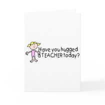 Have You Hug A Teacher Today (Girl) Card