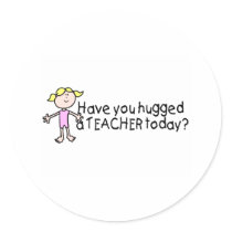 Have You Hug A Teacher Today (Girl) Round Stickers