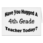 Have You Hugged A 4th Grade Teacher Today Greeting Cards