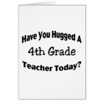 Have You Hugged A 4th Grade Teacher Today Greeting Cards