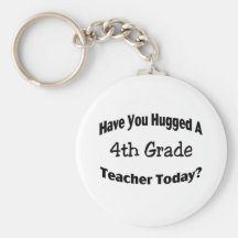 Have You Hugged A 4th Grade Teacher Today Keychains