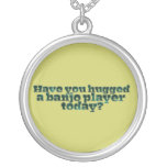 Have You Hugged a Banjo Player Today? Pendants
