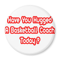 Have You Hugged A Basketball Coach Today? magnets by basketballcoachgifts Have You Hugged A Basketball Coach Today? magnets