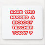 Have You Hugged A Biology Teacher Today? Mouse Pads