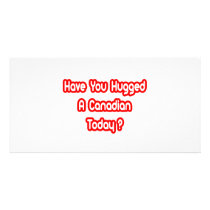 Have You Hugged A Canadian Today? Custom Photo Card