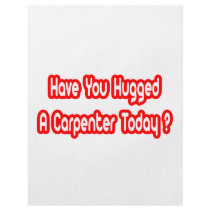 Have You Hugged A Carpenter Today? flyers