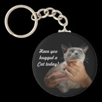 Have you hugged a Cat today? keychains