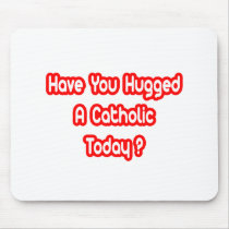 Have You Hugged A Catholic Today? mousepads