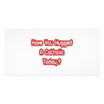 Have You Hugged A Catholic Today? Custom Photo Card