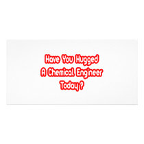 Have You Hugged A Chemical Engineer Today? photo cards by Chemical_Engineer Have You Hugged A Chemical Engineer Today? photo cards