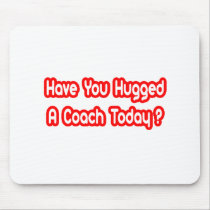 Have You Hugged A Coach Today? Mouse Pads