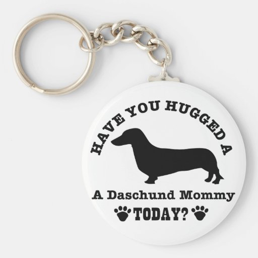 Have You Hugged A daschund Mommy Today Key Chain