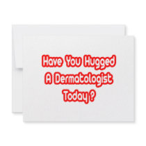 Have You Hugged A Dermatologist Today? invitations