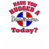 Have you hugged a Dominican today? t-shirts