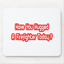 Have You Hugged A Firefighter Today? Mouse Pads