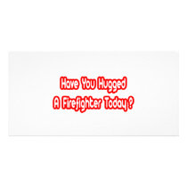 Have You Hugged A Firefighter Today? photo cards