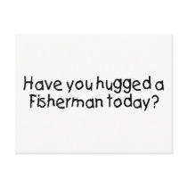 Have You Hugged A Fisherman Today? Postcard