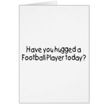 Have You Hugged A Football Player Today? Greeting Card