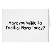 Have You Hugged A Football Player Today Greeting Card