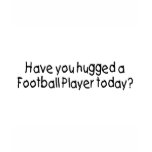 Have You Hugged A Football Player Today T-shirt