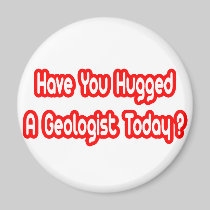 Have You Hugged A Geologist Today? Fridge Magnets