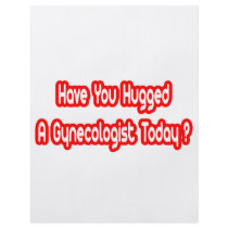 Have You Hugged A Gynecologist Today? flyers