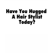 Have You Hugged A Hair Stylist Today t-shirts by LilYears Have You Hugged A Hair Stylist Today t-shirts