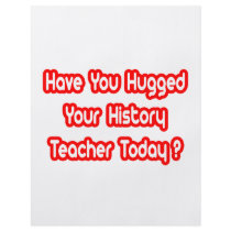 Have You Hugged A History Teacher Today? flyers