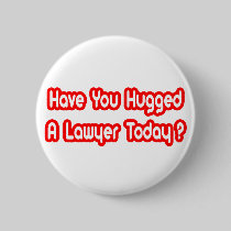 Have You Hugged A Lawyer Today? Buttons
