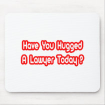 Have You Hugged A Lawyer Today? Mousepads