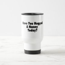 Have You Hugged A Nanny Today Coffee Mugs