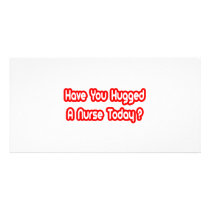 Have You Hugged A Nurse Today? photo cards by nurseshirts Have You Hugged A Nurse Today? photo cards