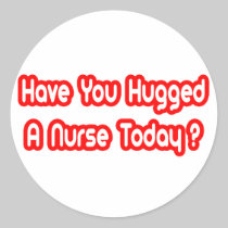 Have You Hugged A Nurse Today? Sticker