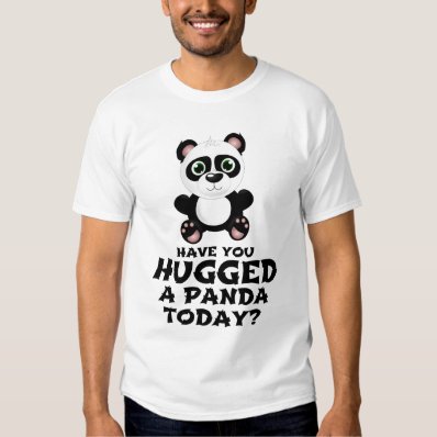 HAVE YOU HUGGED A PANDA TODAY T-SHIRT