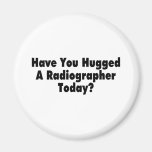 Have You Hugged A Radiographer Today Fridge Magnet