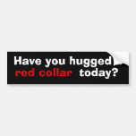 Have you hugged a red collar today? bumper stickers