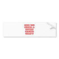 Have You Hugged A Spanish Teacher Today? bumper stickers