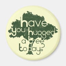 Have you hugged a tree today? refrigerator magnets