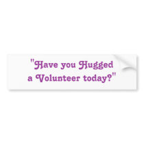 "Have you Hugged a Volunteer today?" bumper stickers