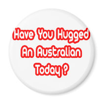 Have You Hugged An Australian Today? Refrigerator Magnet