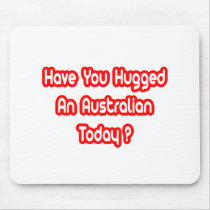 Have You Hugged An Australian Today? Mousepad