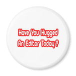 Have You Hugged An Editor Today? Fridge Magnet