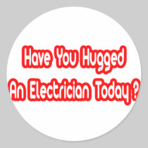 Have You Hugged An Electrician Today? Round Sticker