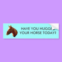 HAVE YOU HUGGED - bumper sticker - bumper stickers by Horseshoes3 HAVE YOU HUGGED - bumper sticker - bumper stickers