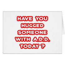 Have You Hugged Someone With ADD Today? Card
