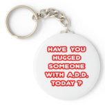 Have You Hugged Someone With ADD Today? Key Chains